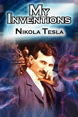 My Inventions: The Autobiography of Inventor Nikola Tesla from the Pages of Electrical Experimenter Paperback Megalodon Entertainment LLC.