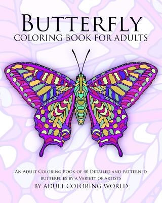 Butterfly Coloring Book For Adults: An Adult Coloring Book of 40 Detailed and Patterned Butterflies by a Variety of Artists Paperback Createspace Independent Publishing Platform