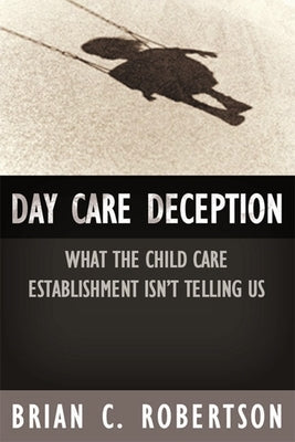 Day Care Deception: What the Child Care Establishment Isn't Telling Us Paperback Encounter Books