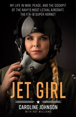 Jet Girl: My Life in War, Peace, and the Cockpit of the Navy's Most Lethal Aircraft, the F/A-18 Super Hornet Paperback St. Martin's Griffin
