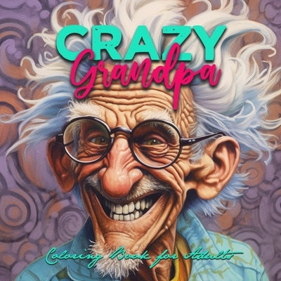 Crazy Grandpa Coloring Book for Adults: Portrait Coloring Book Grandpa funny Coloring Book grayscale faces coloring book Paperback Monsoon Publishing LLC Sonja LIDL Info@monsoo