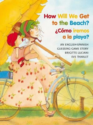 How Will We Get to the Beach?/Como Iremos a la Playa? by Luciani, Brigitte
