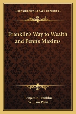 Franklin's Way to Wealth and Penn's Maxims Paperback Kessinger Publishing