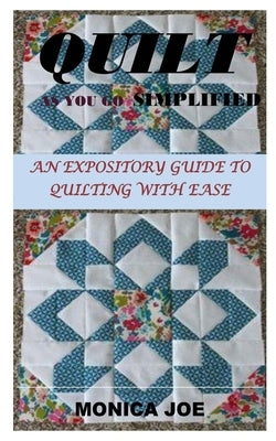 Quilt as You Go Simplified: An Expository Guide to Quilting with Ease Paperback Independently Published