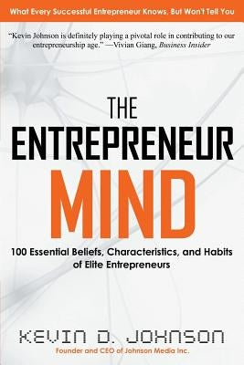The Entrepreneur Mind: 100 Essential Beliefs, Characteristics, and Habits of Elite Entrepreneurs Johnson Media Inc.