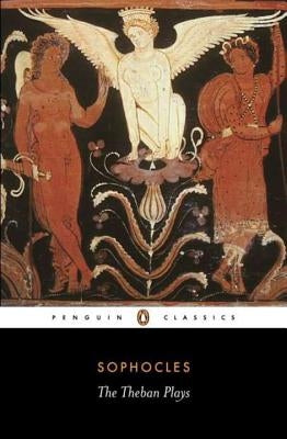 The Theban Plays: King Oedipus; Oedipus at Colonus; Antigone Paperback Penguin Group