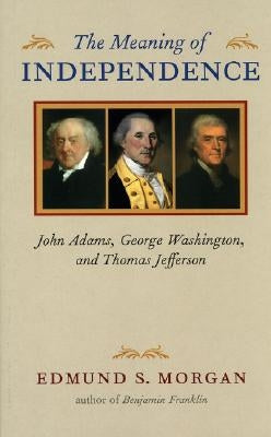 The Meaning of Independence: John Adams, George Washington, and Thomas Jefferson Paperback University of Virginia Press