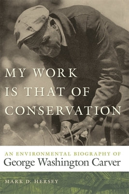 My Work Is That of Conservation: An Environmental Biography of George Washington Carver Paperback University of Georgia Press