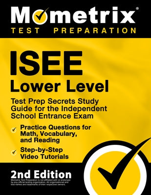 ISEE Lower Level Test Prep Secrets Study Guide for the Independent School Entrance Exam, Practice Questions for Math, Vocabulary, and Reading, Step-by Paperback Mometrix Media LLC