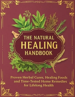 The Natural Healing Handbook; Proven Herbal Cures, Healing Foods and Time-Tested Home Remedies for Lifelong Health by Nancy E Fain