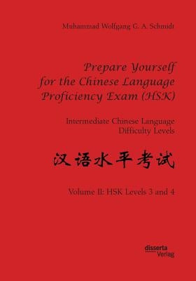 Prepare Yourself for the Chinese Language Proficiency Exam (HSK). Intermediate Chinese Language Difficulty Levels: Volume II: HSK Levels 3 and 4 Paperback Disserta Verlag