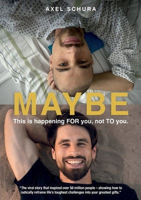 Maybe This is Happening For You, Not to You: How to Radically Reframe Life's Toughest Challenges Into Your Greatest Gifts by Schura, Axel