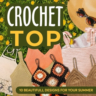 Crochet Top: 10 Beautifull Designs for Your Summer: Fashion Crochet Paperback Independently Published