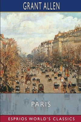 Paris (Esprios Classics): Grant Allen's Historical Guides Paperback Blurb