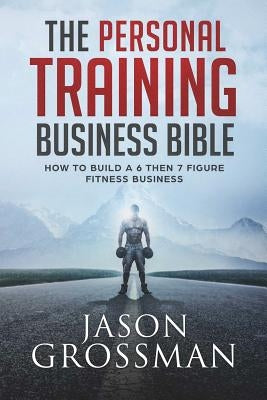 The Personal Training Business Bible: How to Build a 6 THEN 7 Figure Fitness Business Paperback Vivid Publishing