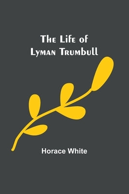 The Life of Lyman Trumbull Paperback Alpha Edition
