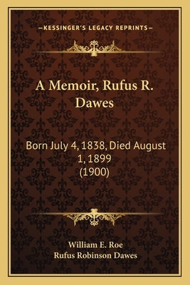 A Memoir, Rufus R. Dawes: Born July 4, 1838, Died August 1, 1899 (1900) Paperback Kessinger Publishing
