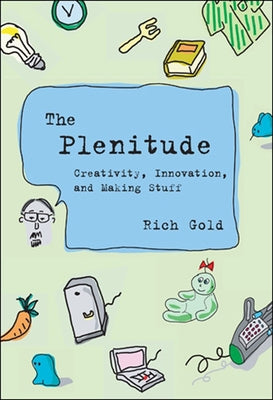 The Plenitude: Creativity, Innovation, and Making Stuff Paperback MIT Press