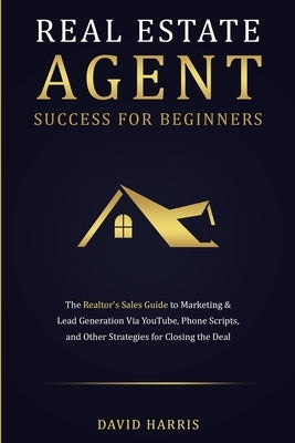 Real Estate Agent Success for Beginners: The Realtor's Sales Guide to Marketing & Lead Generation via YouTube, Phone Scripts, and Other Strategies for Paperback Oakridge Press Inc.