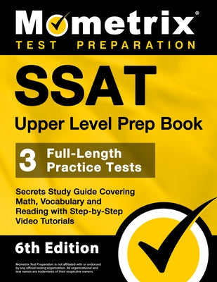 SSAT Upper Level Prep Book - 3 Full-Length Practice Tests, Secrets Study Guide Covering Math, Vocabulary and Reading with Step-By-Step Video Tutorials Paperback Mometrix Media LLC