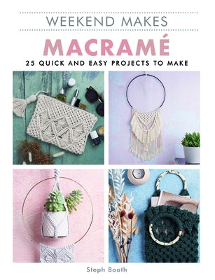 Weekend Makes: Macrame: 25 Quick and Easy Projects to Make GMC Publications