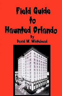 Field Guide To Haunted Orlando by Whitehead, David W.