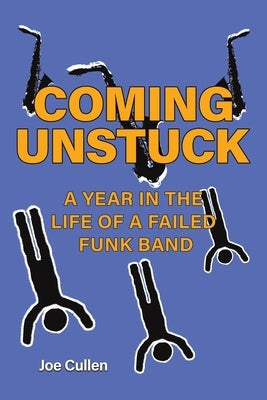 Coming Unstuck - A Year in the Life of a Failed Funk Band Paperback Austin Macauley