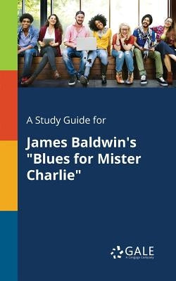 A Study Guide for James Baldwin's "Blues for Mister Charlie" Paperback Gale, Study Guides