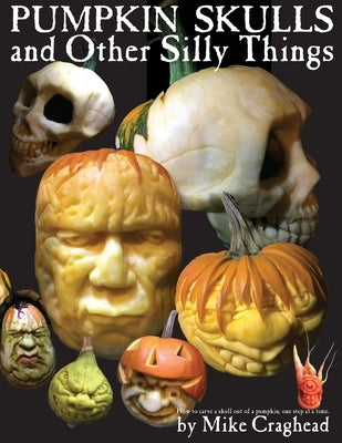 Pumpkin Skulls and Other Silly Things: How to carve a skull out of a pumpkin, one step at a time. Paperback Mike Craghead