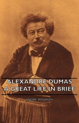 Alexandre Dumas - A Great Life in Brief Paperback Maurois Press