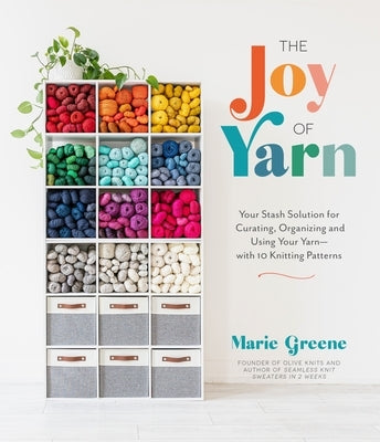 The Joy of Yarn: Your Stash Solution for Curating, Organizing and Using Your Yarn--With 10 Knitting Patterns Paperback Page Street Publishing