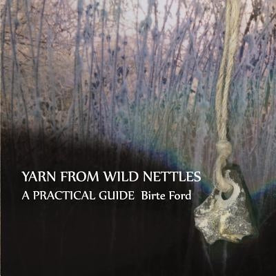 Yarn from Wild Nettles: A Practical Guide Paperback Createspace Independent Publishing Platform