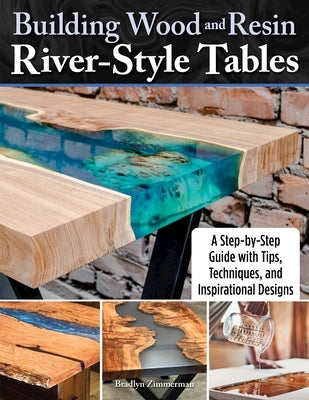 Building Wood and Resin River-Style Tables: A Step-By-Step Guide with Tips, Techniques, and Inspirational Designs Paperback Fox Chapel Publishing
