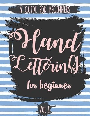 Hand Lettering For Beginner Volume1: A Calligraphy and Hand Lettering Guide For Beginner - Alphabet Drill, Practice and Project: Hand Lettering Paperback Createspace Independent Publishing Platform
