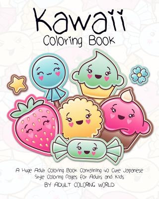 Kawaii Coloring Book: A Huge Adult Coloring Book Containing 40 Cute Japanese Style Coloring Pages for Adults and Kids Createspace Independent Publishing Platform