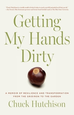 Getting My Hands Dirty: A Memoir of Resilience and Transformation from the Gridiron to the Garden by Hutchison, Chuck