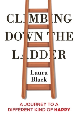 Climbing Down the Ladder: A Journey to a Different Kind of Happy Paperback Cazco Press