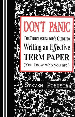 Don't Panic: The Procrastinator's Guide to Writing an Effective Term Paper Paperback Bandanna Books