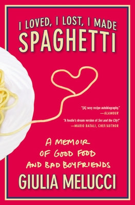 I Loved, I Lost, I Made Spaghetti: A Memoir of Good Food and Bad Boyfriends Paperback Grand Central Publishing