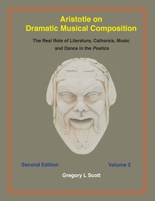Aristotle on Dramatic Musical Composition: The Real Role of Literature, Catharsis, Music and Dance in the POETICS Paperback Existenceps