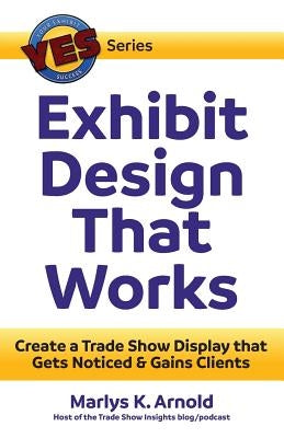 Exhibit Design That Works: Create a Trade Show Display that Gets Noticed & Gains Clients Paperback Tiffany Harbor Productions