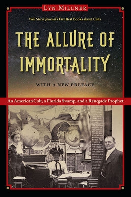 The Allure of Immortality: An American Cult, a Florida Swamp, and a Renegade Prophet Paperback University Press of Florida
