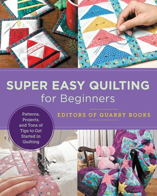 Super Easy Quilting for Beginners: Patterns, Projects, and Tons of Tips to Get Started in Quilting Paperback New Shoe Press