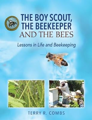 The Boy Scout, The Beekeeper and The Bees: Lessons in Life and Beekeeping Paperback Outskirts Press