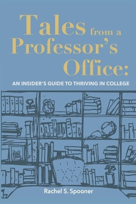 Tales from A Professor's Office: An Insider's Guide to Thriving in College Paperback Independently Published