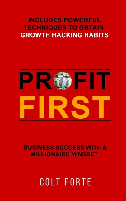 Profit First: Business Success with a Millionaire Mindset: Includes Powerful Techniques to obtain Growth Hacking Habits Paperback Independently Published