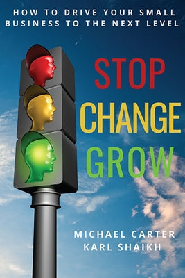 Stop, Change, Grow: How To Drive Your Small Business to the Next Level Paperback Business Expert Press