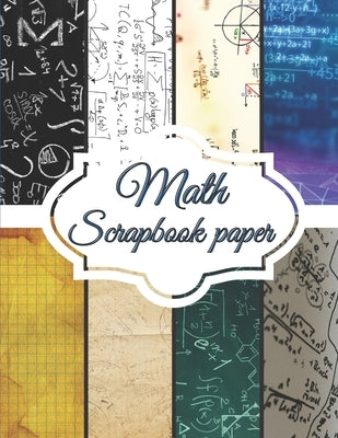 Math Scrapbook Paper: Scrapbooking Paper size 8.5 "x 11"- Decorative Craft Pages for Gift Wrapping, Journaling and Card Making - Premium Scr Paperback Independently Published