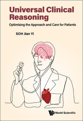 Universal Clinical Reasoning: Optimising the Approach and Care for Patients Paperback World Scientific Publishing Company