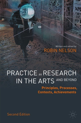 Practice as Research in the Arts (and Beyond): Principles, Processes, Contexts, Achievements Paperback Palgrave MacMillan